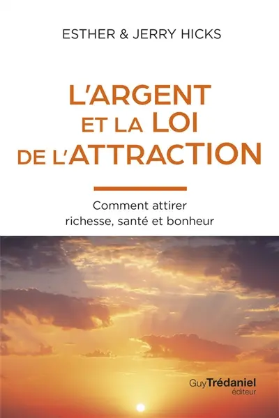 L'argent et la loi d'attraction : comment attirer richesse, santé et bonheur