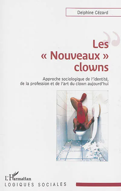 Les nouveaux clowns : approche sociologique de l'identité, de la profession et de l'art du clown aujourd'hui