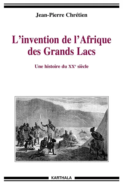 L'invention de l'Afrique des Grands Lacs : une histoire du XXe siècle