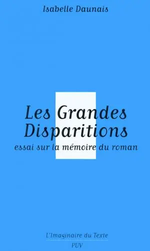 Les grandes disparitions : essai sur la mémoire du roman