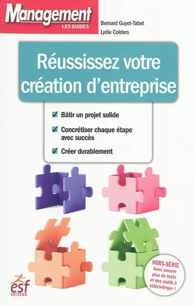 Réussissez votre création d'entreprise : bâtir un projet solide, concrétiser chaque étape avec succès, créer durablement