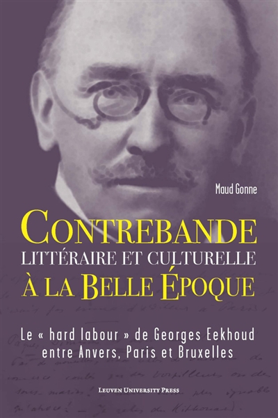 Contrebande littéraire et culturelle à la Belle Epoque : le hard labour de Georges Eeckhoud entre Anvers, Paris et Bruxelles