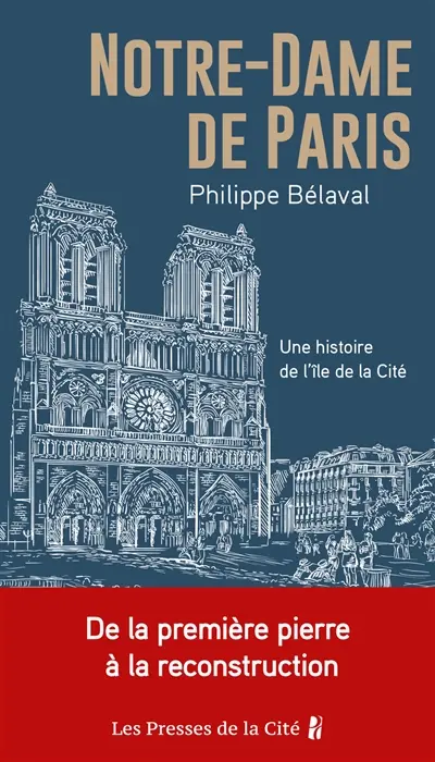 Notre-Dame de Paris : une histoire de l'île de la Cité : de la première pierre à la reconstruction