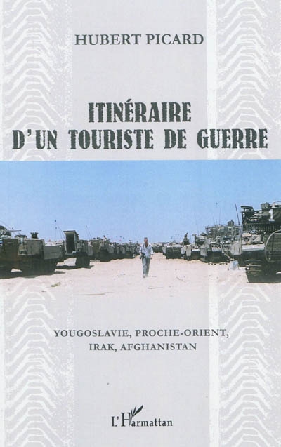 Itinéraire d'un touriste de guerre : Yougoslavie, Proche-Orient, Irak, Afghanistan