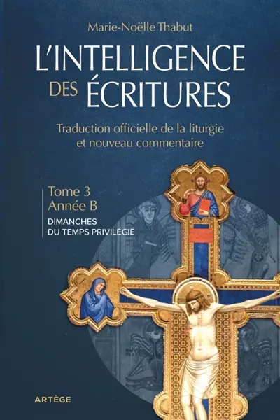 L'intelligence des Ecritures : comprendre la parole de Dieu chaque dimanche en paroisse. Vol. 3. Année B, dimanches du temps privilégié