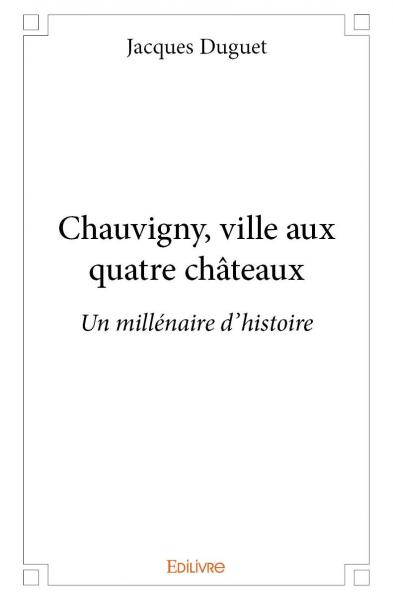Chauvigny, ville aux quatre châteaux : Un millénaire d'histoire