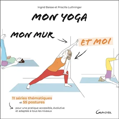 Mon yoga, mon mur et moi : 11 séries thématiques et 55 postures pour une pratique accessible, évolutive et adaptée à tous les niveaux Mon yoga, mon mur et moi : 11 séries thématiques et 55 postures pour une pratique accessible, évolutive et adaptée à tous les niveaux