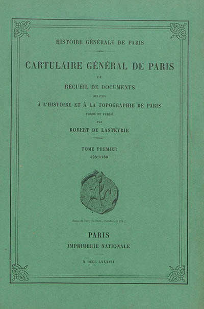 Cartulaire général de Paris ou Recueil de documents relatifs à l'histoire et à la topographie de Paris. Vol. 1. 528-1180