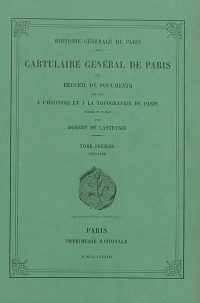 Cartulaire général de Paris ou Recueil de documents relatifs à l'histoire et à la topographie de Paris. Vol. 1. 528-1180