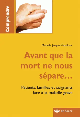 Avant que la mort ne nous sépare... : patients, familles et soigants face à la maladie grave