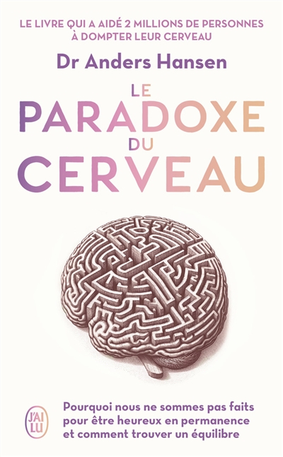 le paradoxe du cerveau : pourquoi nous ne sommes pas faits pour être heureux en permanence et comment trouver un équilibre