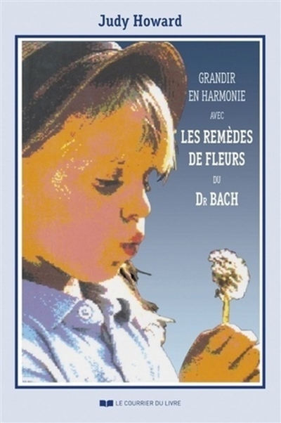 Grandir en harmonie avec les remèdes de fleurs du Dr Bach : guide d'utilisation des remèdes pendant l'enfance et l'adolescence
