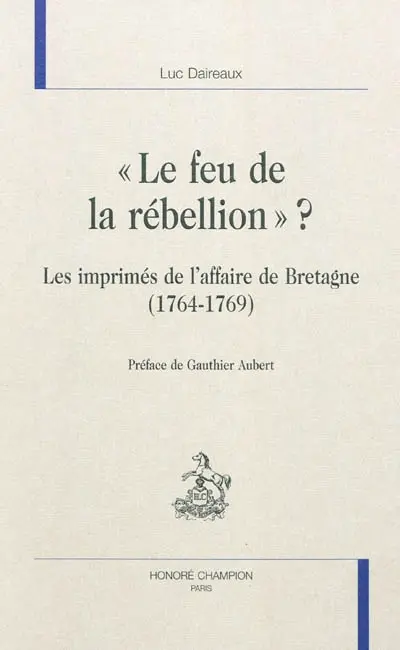 Le feu de la rébellion ? : les imprimés de l'affaire de Bretagne (1764-1769)