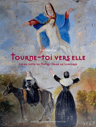 Tourne-toi vers Elle : les ex-voto de Notre-Dame des Lumières : patrimoine votif et populaire du Vaucluse