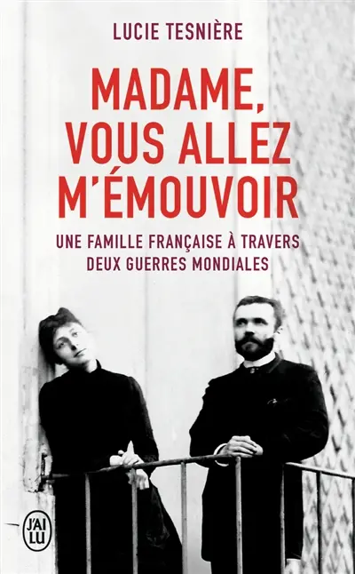 Madame, vous allez m'émouvoir : une famille française à travers deux guerres mondiales