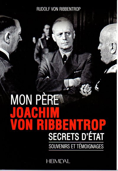Mon père Joachim von Ribbentrop : secrets d'Etat : souvenirs et témoignages