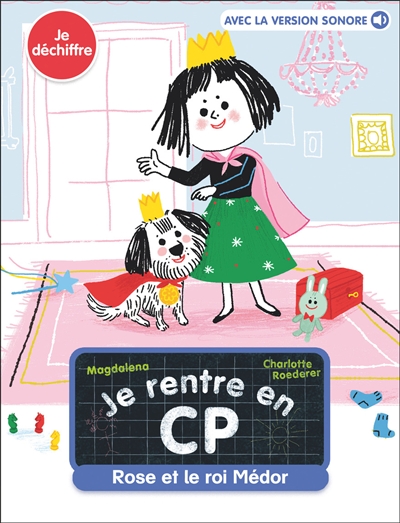 Je rentre en CP. Vol. 10. Rose et le roi Médor : je déchiffre