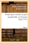 Projet pour rendre la paix perpétuelle en Europe. Tome 1 (Ed.1713)