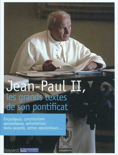 Jean-Paul II, les grands textes de son pontificat : encycliques, constitutions, apostoliques, exhortations, motu proprio, lettres apostoliques...