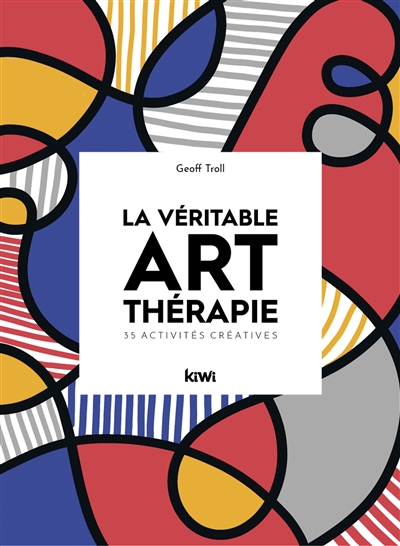 La véritable art-thérapie : 35 activités créatives