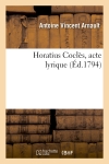 Horatius Coclès, acte lyrique, représenté pour la première fois sur le théâtre national de l'Opéra : le décadi 30 pluviôse