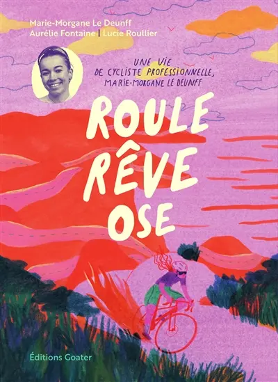 Roule, rêve et ose : une vie de cycliste professionnelle : Marie-Morgane Le Deunff