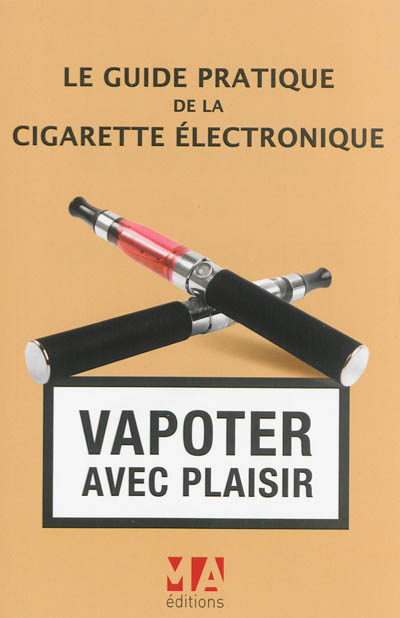 Le guide pratique de la cigarette électronique : vapoter avec plaisir
