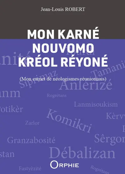 Mon karné nouvomo kréol réyoné. Mon carnet de néologismes réunionnais