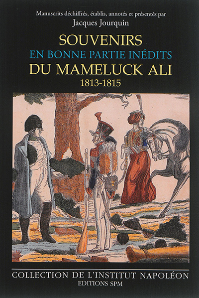 Souvenirs en bonne partie inédits du Mameluck Ali (Louis-Etienne Saint-Denis) : 1813-1814-16 juillet 1815