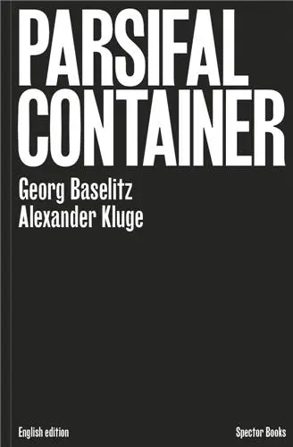 Georg Baselitz / Alexander Kluge : Parsifal Container (anglais)