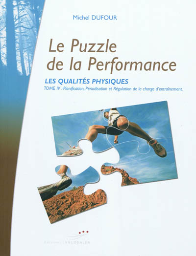 Les qualités physiques. Vol. 4. Le puzzle de la performance : planification, périodisation et régulation de la charge d'entraînement