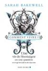 Comment vivre ? : une vie de Montaigne en une question et vingt tentatives de réponse