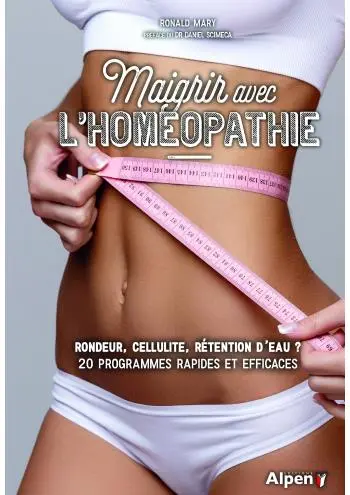 Maigrir avec l'homéopathie : rondeur, cellulite, rétention d'eau ? : 20 programmes rapides et efficaces