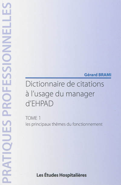 Dictionnaire de citations à l'usage du manager d'EHPAD. Vol. 1. Les thèmes dominants