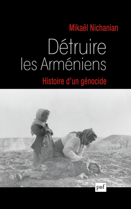 Détruire les Arméniens : histoire d'un génocide