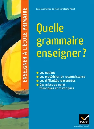 Quelle grammaire enseigner ? : les notions, les procédures de reconnaissance, les difficultés rencontrées, des mises au point théoriques et historiques