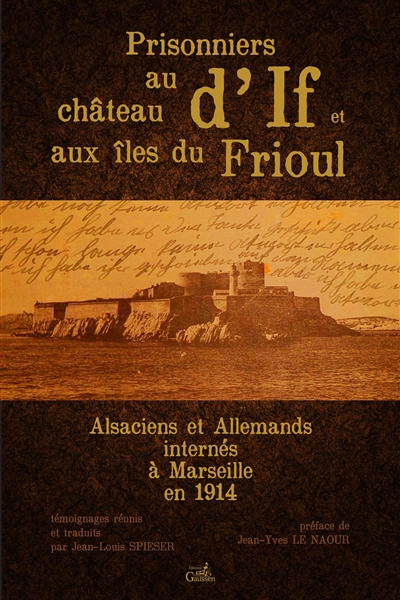 prisonniers au château d'if et aux îles du frioul : alsaciens et allemands internés à marseille en 1914