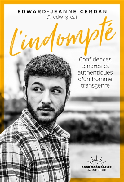 L'indompté : confidences tendres et authentiques d'un homme transgenre