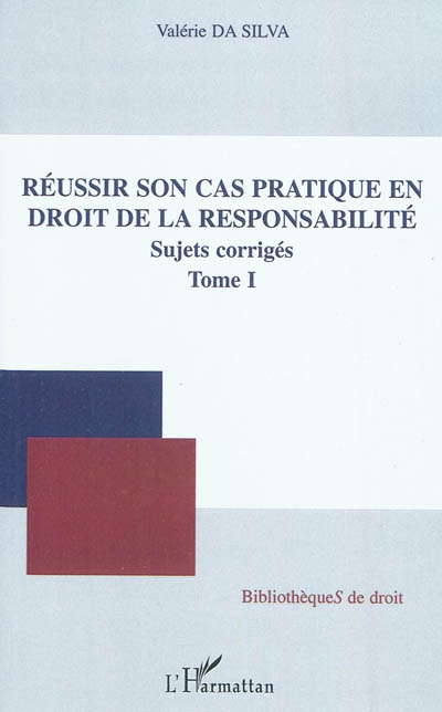 Réussir son cas pratique en droit de la responsabilité : sujets corrigés. Vol. 1