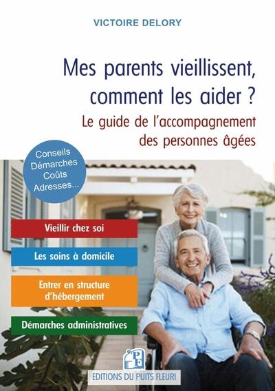 Mes parents vieillissent, comment les aider ? : maintien à domicile, habitat partagé, maison de retraite, aides financières, démarches administratives : des solutions concrètes pour faire face à la vieillesse et à la dépendance, le guide de l'accompagnement des personnes âgées