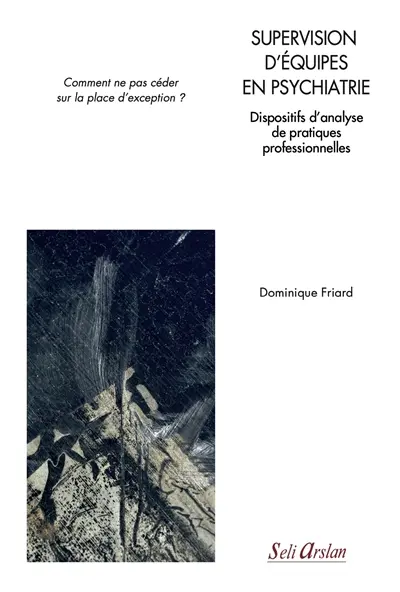 Supervision d'équipes en psychiatrie : dispositifs d'analyse de pratiques professionnelles : comment ne pas céder sur la place d'exception ?
