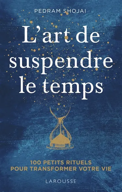 L'art de suspendre le temps : 100 petits rituels pour transformer votre vie !