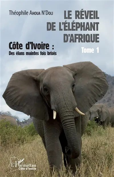 Le réveil de l'éléphant d'Afrique. Vol. 1. Côte d'Ivoire : des élans maintes fois brisés