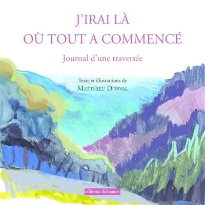 J'irai là où tout a commencé : journal d'une traversée