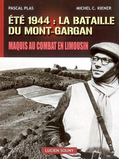Eté 1944, la bataille du mont Gargan : maquis au combat en Limousin