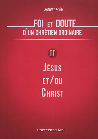 Foi et doute d'un chrétien ordinaire. Vol. 2. Jésus et/ou Christ