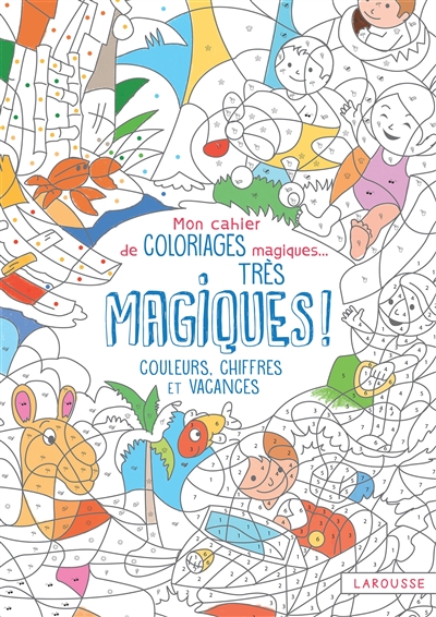Mon cahier de coloriages magiques... très magiques ! : couleurs, chiffres et vacances