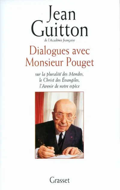 Dialogues avec monsieur Pouget : sur la pluralité des mondes, le Christ des Evangiles, l'avenir de notre espèce