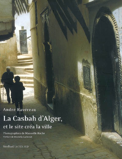 La Casbah d'Alger : et le site créa la ville