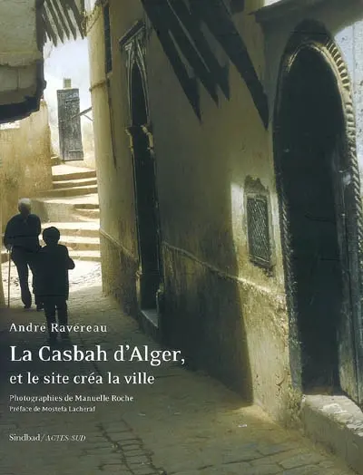 La Casbah d'Alger : et le site créa la ville